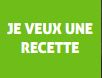 je veux une recette